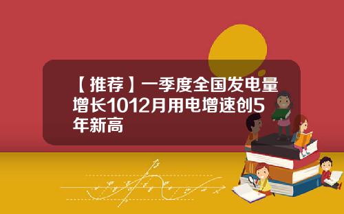 【推荐】一季度全国发电量增长1012月用电增速创5年新高