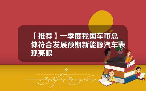 【推荐】一季度我国车市总体符合发展预期新能源汽车表现亮眼