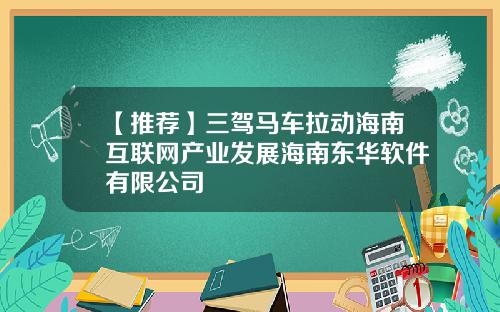 【推荐】三驾马车拉动海南互联网产业发展海南东华软件有限公司