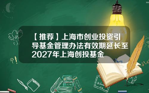 【推荐】上海市创业投资引导基金管理办法有效期延长至2027年上海创投基金