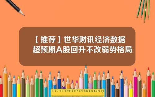 【推荐】世华财讯经济数据超预期A股回升不改弱势格局