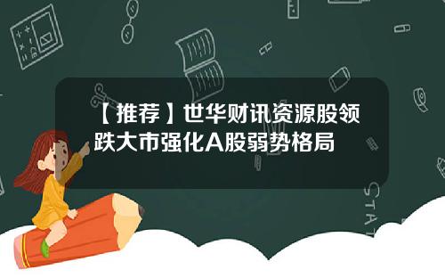 【推荐】世华财讯资源股领跌大市强化A股弱势格局