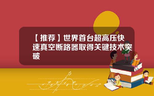 【推荐】世界首台超高压快速真空断路器取得关键技术突破