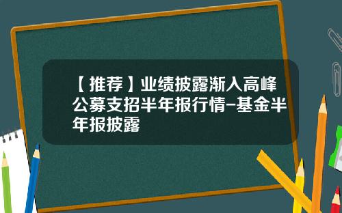 【推荐】业绩披露渐入高峰公募支招半年报行情-基金半年报披露