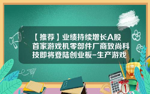【推荐】业绩持续增长A股首家游戏机零部件厂商致尚科技即将登陆创业板-生产游戏机的上市公司