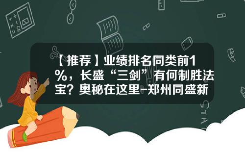 【推荐】业绩排名同类前1%，长盛“三剑”有何制胜法宝？奥秘在这里-郑州同盛新材料股份有限公司