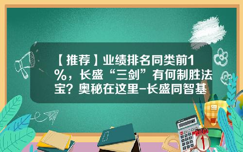 【推荐】业绩排名同类前1%，长盛“三剑”有何制胜法宝？奥秘在这里-长盛同智基金净值