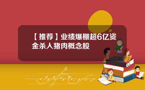 【推荐】业绩爆棚超6亿资金杀入猪肉概念股