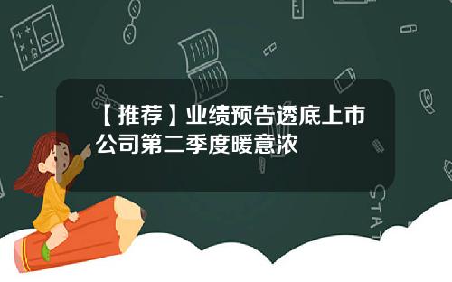 【推荐】业绩预告透底上市公司第二季度暖意浓