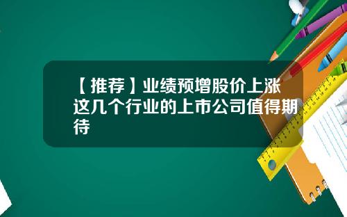 【推荐】业绩预增股价上涨这几个行业的上市公司值得期待