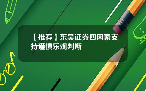 【推荐】东吴证券四因素支持谨慎乐观判断