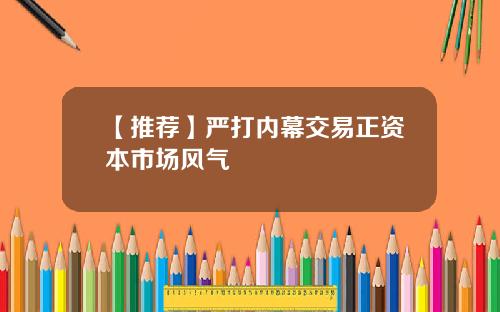 【推荐】严打内幕交易正资本市场风气