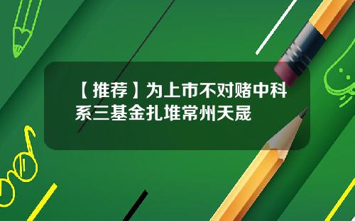 【推荐】为上市不对赌中科系三基金扎堆常州天晟
