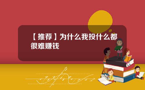 【推荐】为什么我投什么都很难赚钱