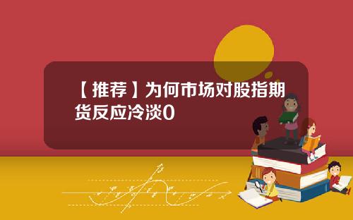 【推荐】为何市场对股指期货反应冷淡0