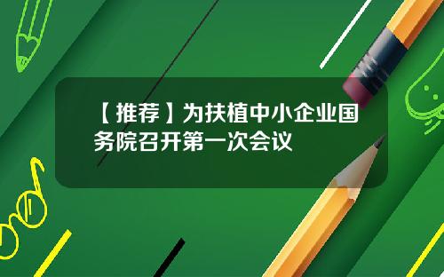 【推荐】为扶植中小企业国务院召开第一次会议