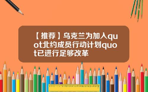 【推荐】乌克兰为加入quot北约成员行动计划quot已进行足够改革