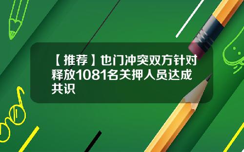 【推荐】也门冲突双方针对释放1081名关押人员达成共识