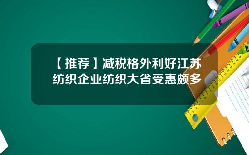 【推荐】减税格外利好江苏纺织企业纺织大省受惠颇多