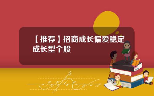【推荐】招商成长偏爱稳定成长型个股