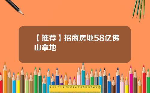 【推荐】招商房地58亿佛山拿地