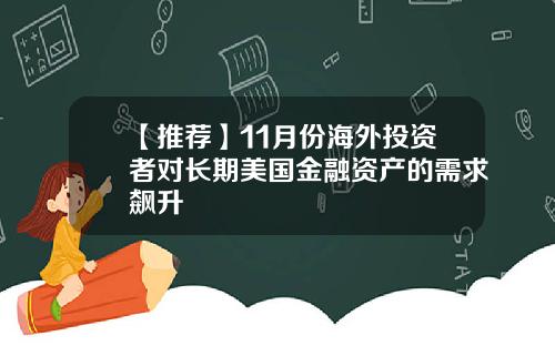 【推荐】11月份海外投资者对长期美国金融资产的需求飙升