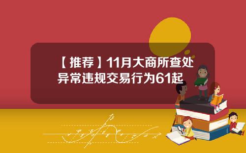 【推荐】11月大商所查处异常违规交易行为61起
