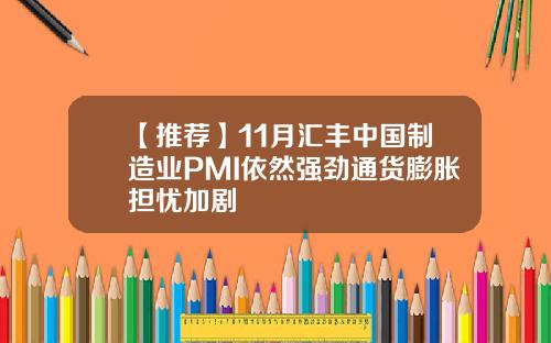 【推荐】11月汇丰中国制造业PMI依然强劲通货膨胀担忧加剧