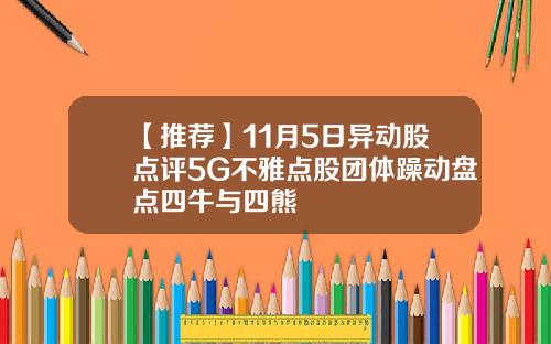 【推荐】11月5日异动股点评5G不雅点股团体躁动盘点四牛与四熊