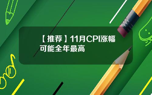 【推荐】11月CPI涨幅可能全年最高