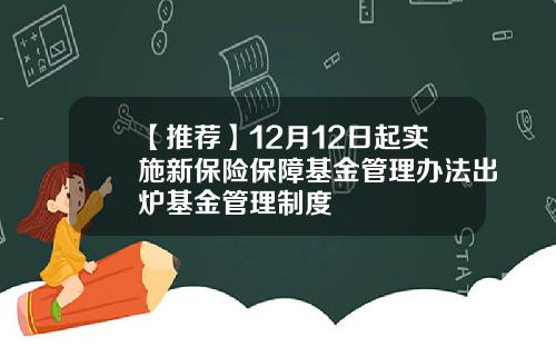 【推荐】12月12日起实施新保险保障基金管理办法出炉基金管理制度