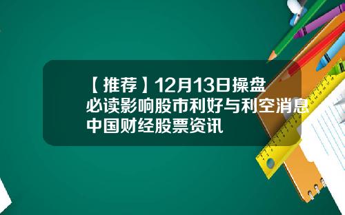 【推荐】12月13日操盘必读影响股市利好与利空消息中国财经股票资讯