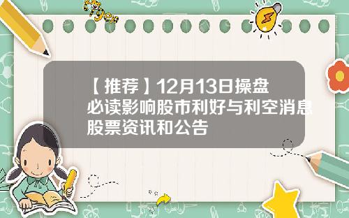 【推荐】12月13日操盘必读影响股市利好与利空消息股票资讯和公告
