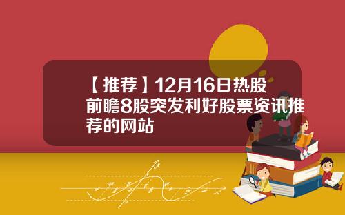 【推荐】12月16日热股前瞻8股突发利好股票资讯推荐的网站