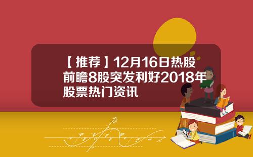 【推荐】12月16日热股前瞻8股突发利好2018年股票热门资讯
