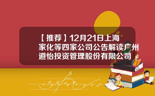 【推荐】12月21日上海家化等四家公司公告解读广州道怡投资管理股份有限公司