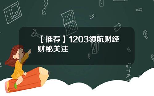 【推荐】1203领航财经财秘关注