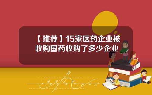 【推荐】15家医药企业被收购国药收购了多少企业