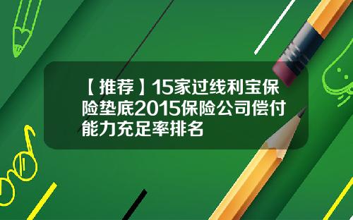 【推荐】15家过线利宝保险垫底2015保险公司偿付能力充足率排名
