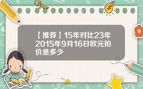 【推荐】15年对比23年2015年9月16日欧元拍价是多少