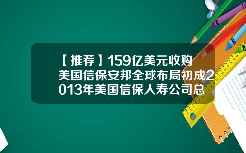 【推荐】159亿美元收购美国信保安邦全球布局初成2013年美国信保人寿公司总收入