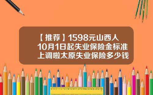 【推荐】1598元山西人10月1日起失业保险金标准上调啦太原失业保险多少钱