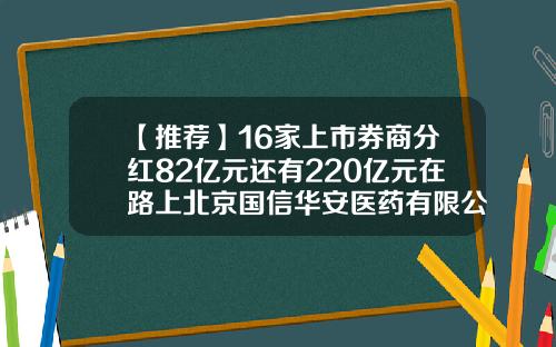 【推荐】16家上市券商分红82亿元还有220亿元在路上北京国信华安医药有限公司