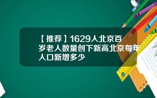 【推荐】1629人北京百岁老人数量创下新高北京每年人口新增多少