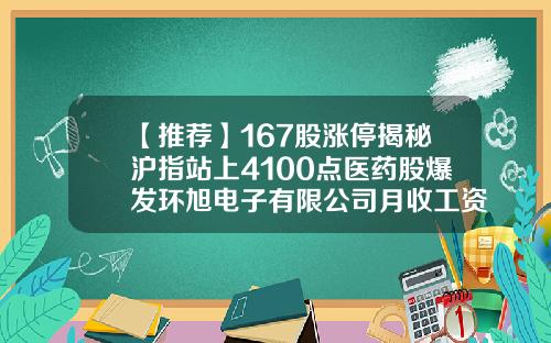 【推荐】167股涨停揭秘沪指站上4100点医药股爆发环旭电子有限公司月收工资上海