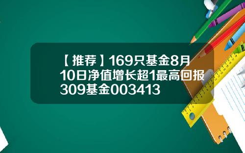 【推荐】169只基金8月10日净值增长超1最高回报309基金003413