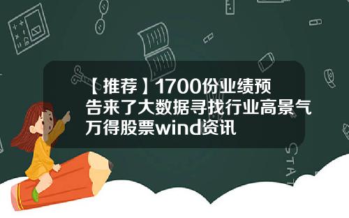 【推荐】1700份业绩预告来了大数据寻找行业高景气万得股票wind资讯