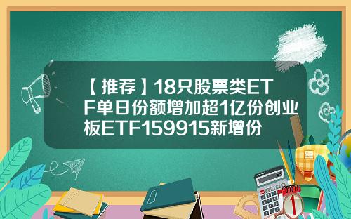 【推荐】18只股票类ETF单日份额增加超1亿份创业板ETF159915新增份额居首159949基金