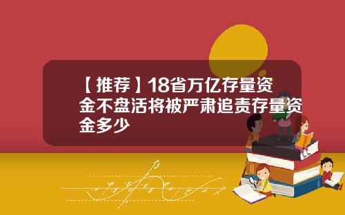 【推荐】18省万亿存量资金不盘活将被严肃追责存量资金多少