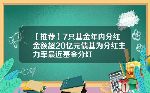 【推荐】7只基金年内分红金额超20亿元债基为分红主力军最近基金分红